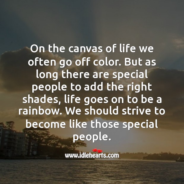 As long there are special people to add the right shades, life goes on. People Quotes Image