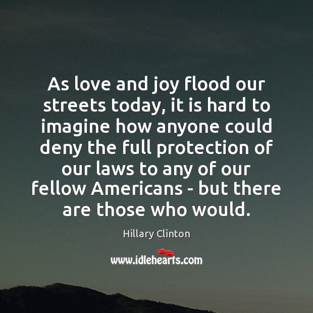 As love and joy flood our streets today, it is hard to Hillary Clinton Picture Quote