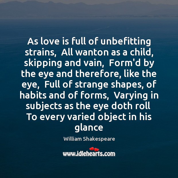 As love is full of unbefitting strains,  All wanton as a child, Image