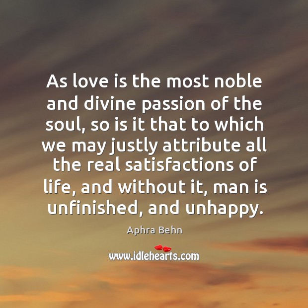 As love is the most noble and divine passion of the soul, Aphra Behn Picture Quote