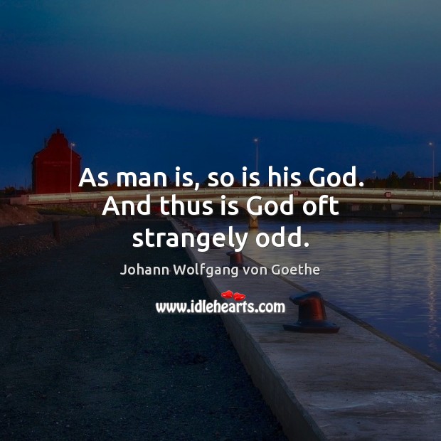 As man is, so is his God. And thus is God oft strangely odd. Johann Wolfgang von Goethe Picture Quote