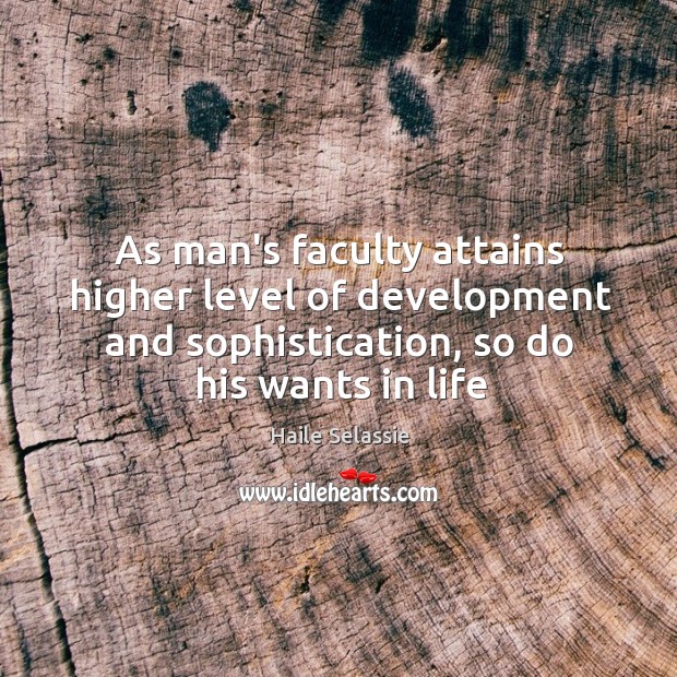 As man’s faculty attains higher level of development and sophistication, so do 