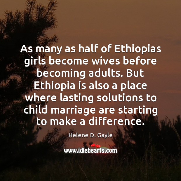 As many as half of Ethiopias girls become wives before becoming adults. Helene D. Gayle Picture Quote