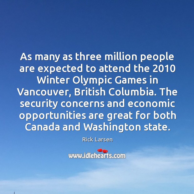 As many as three million people are expected to attend the 2010 winter olympic Rick Larsen Picture Quote