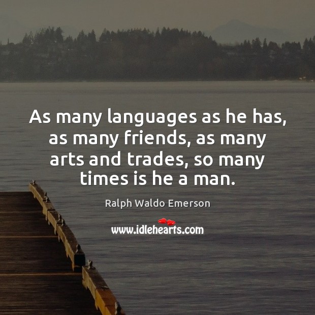 As many languages as he has, as many friends, as many arts Ralph Waldo Emerson Picture Quote