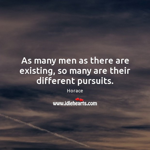 As many men as there are existing, so many are their different pursuits. Horace Picture Quote
