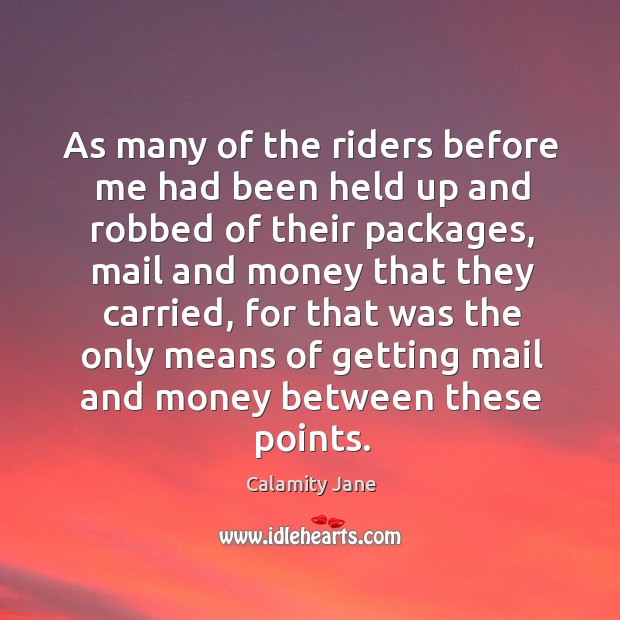 As many of the riders before me had been held up and robbed of their packages Calamity Jane Picture Quote