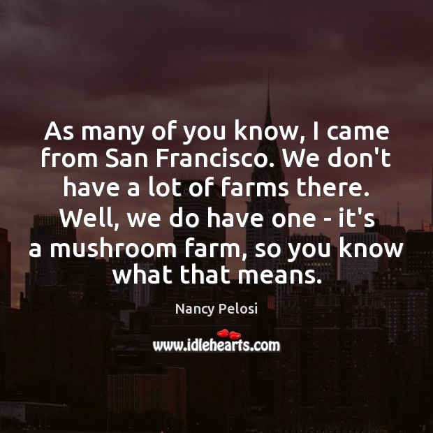 As many of you know, I came from San Francisco. We don’t Nancy Pelosi Picture Quote