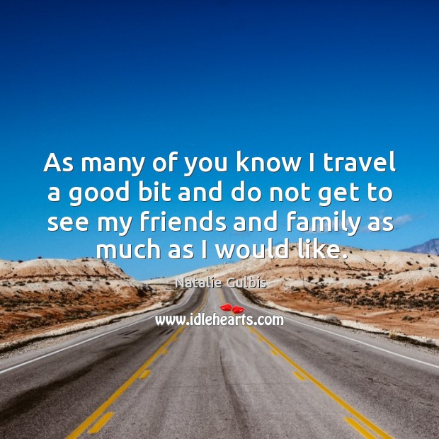 As many of you know I travel a good bit and do not get to see my friends and family as much as I would like. Natalie Gulbis Picture Quote