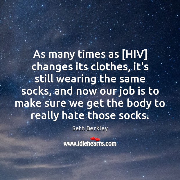 As many times as [HIV] changes its clothes, it’s still wearing the Seth Berkley Picture Quote