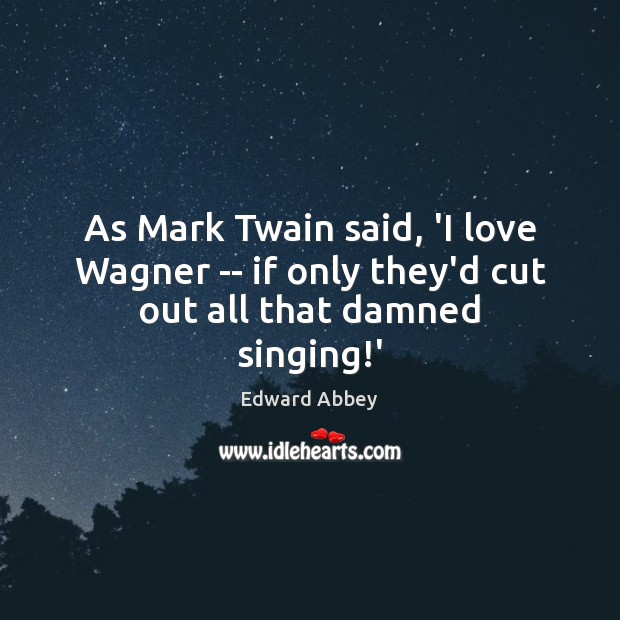 As Mark Twain said, ‘I love Wagner — if only they’d cut out all that damned singing!’ Image