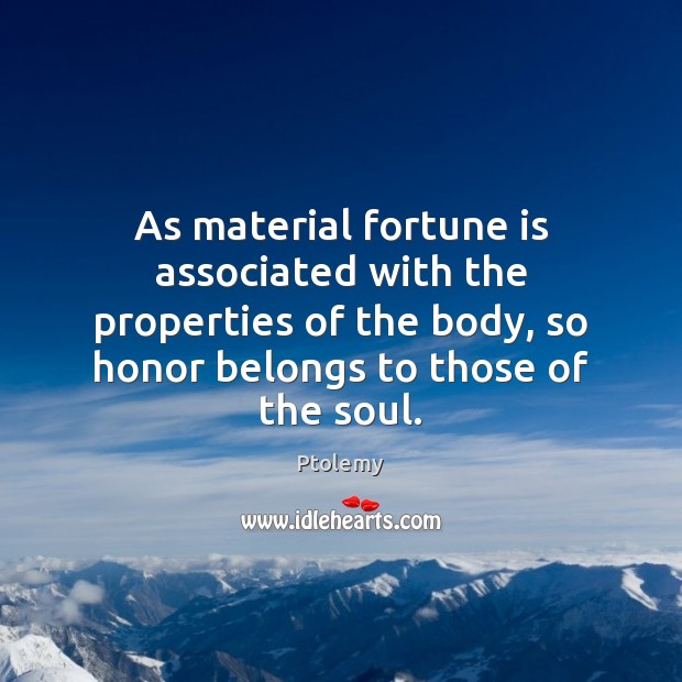 As material fortune is associated with the properties of the body, so Ptolemy Picture Quote