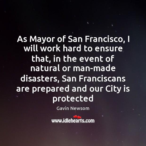 As Mayor of San Francisco, I will work hard to ensure that, Gavin Newsom Picture Quote