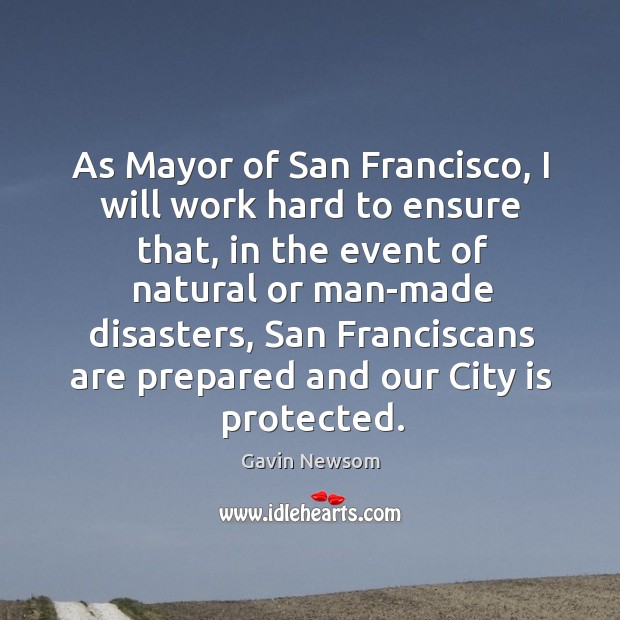 As mayor of san francisco, I will work hard to ensure that Gavin Newsom Picture Quote