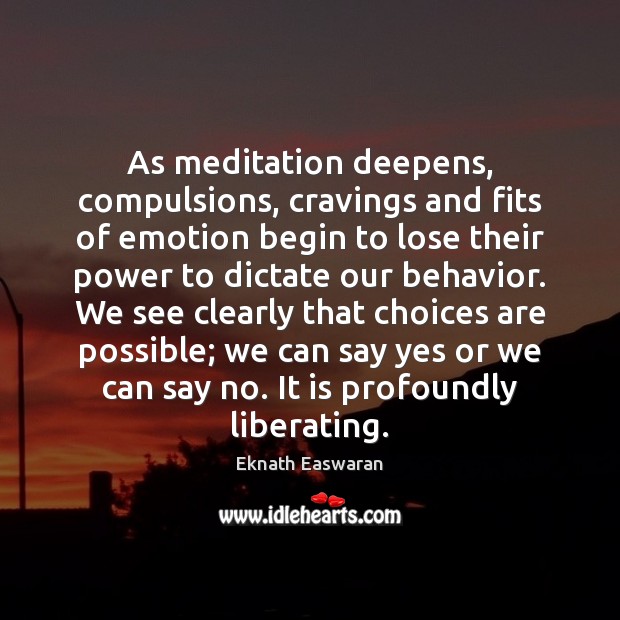 As meditation deepens, compulsions, cravings and fits of emotion begin to lose Eknath Easwaran Picture Quote