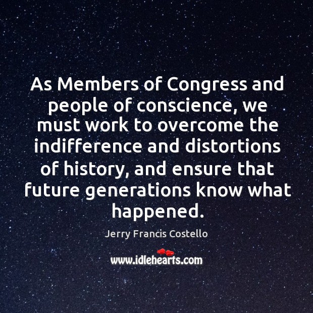 As members of congress and people of conscience, we must work to overcome Jerry Francis Costello Picture Quote