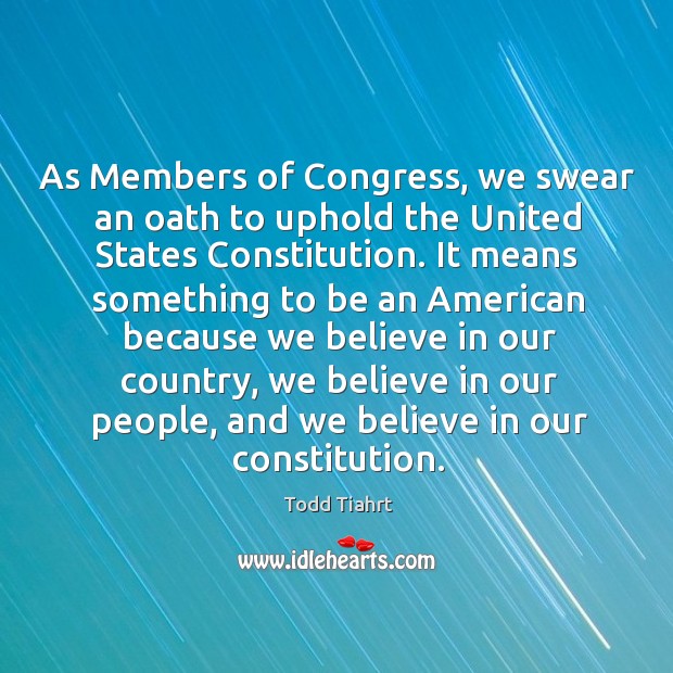 As members of congress, we swear an oath to uphold the united states constitution. Todd Tiahrt Picture Quote