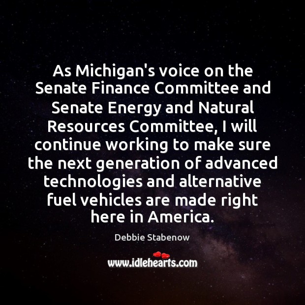 As Michigan’s voice on the Senate Finance Committee and Senate Energy and Debbie Stabenow Picture Quote
