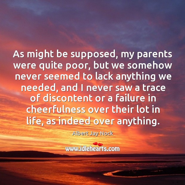 As might be supposed, my parents were quite poor, but we somehow never Albert Jay Nock Picture Quote