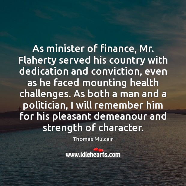 As minister of finance, Mr. Flaherty served his country with dedication and Thomas Mulcair Picture Quote