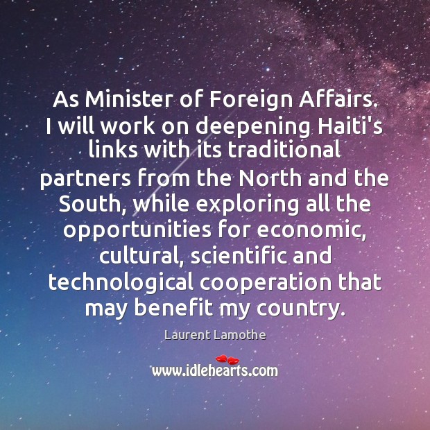 As Minister of Foreign Affairs. I will work on deepening Haiti’s links Laurent Lamothe Picture Quote