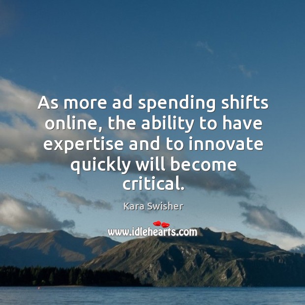 As more ad spending shifts online, the ability to have expertise and Kara Swisher Picture Quote