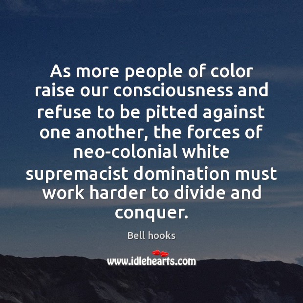 As more people of color raise our consciousness and refuse to be Bell hooks Picture Quote