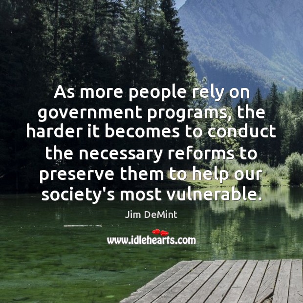 As more people rely on government programs, the harder it becomes to Jim DeMint Picture Quote