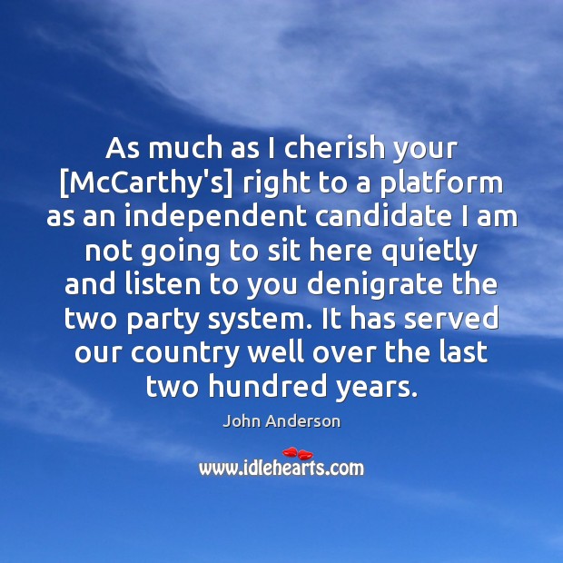 As much as I cherish your [McCarthy’s] right to a platform as John Anderson Picture Quote