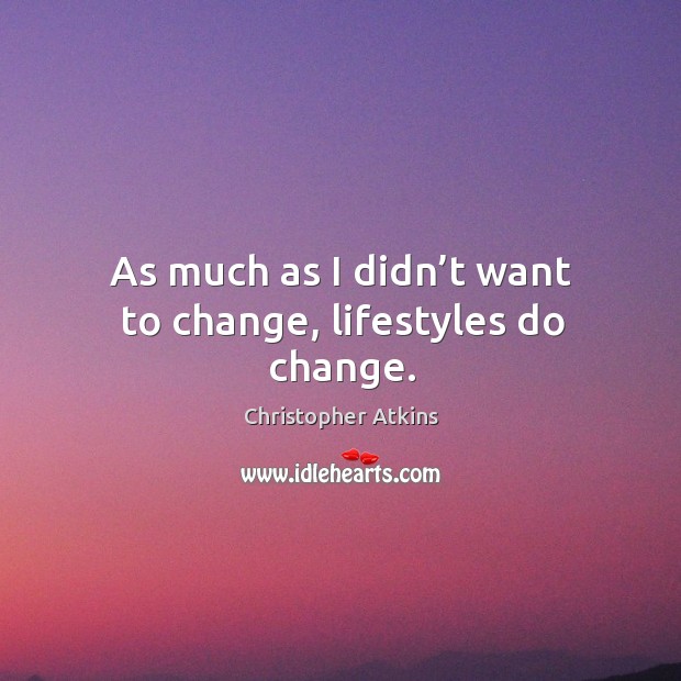 As much as I didn’t want to change, lifestyles do change. Image