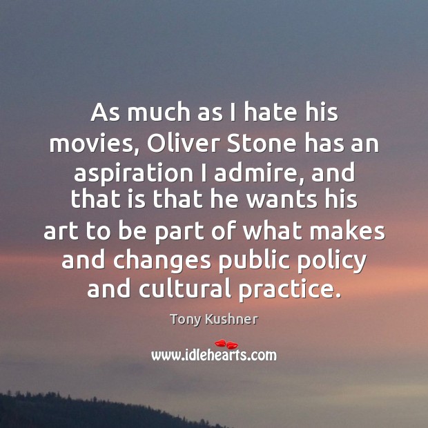 As much as I hate his movies, Oliver Stone has an aspiration Tony Kushner Picture Quote