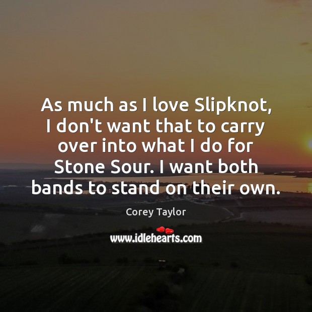As much as I love Slipknot, I don’t want that to carry Corey Taylor Picture Quote