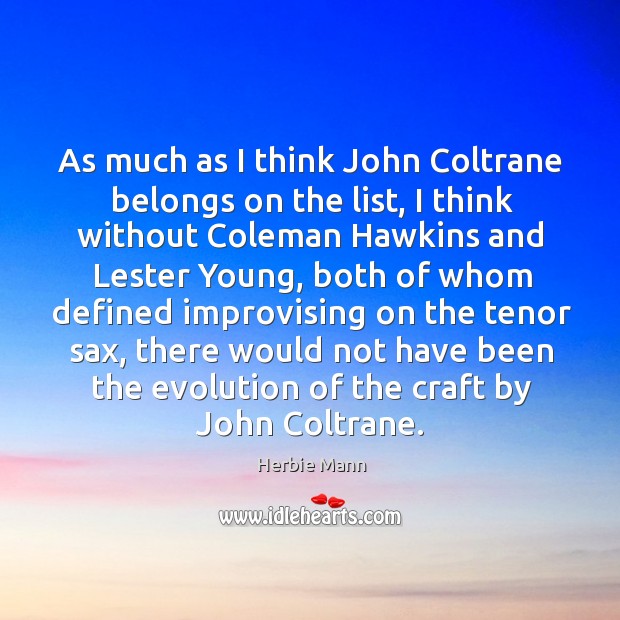 As much as I think John Coltrane belongs on the list, I Herbie Mann Picture Quote