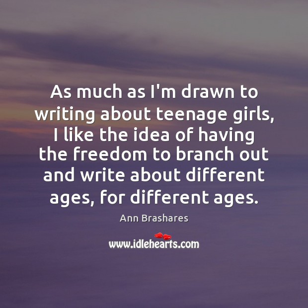 As much as I’m drawn to writing about teenage girls, I like Ann Brashares Picture Quote
