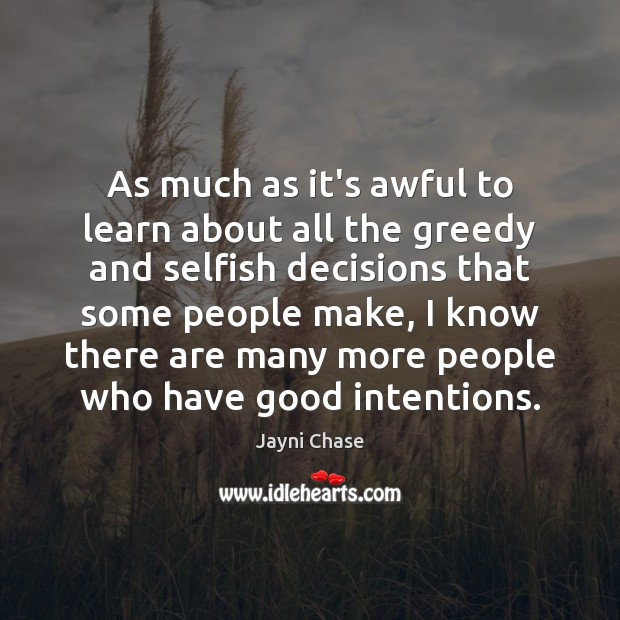 As much as it’s awful to learn about all the greedy and Good Intentions Quotes Image