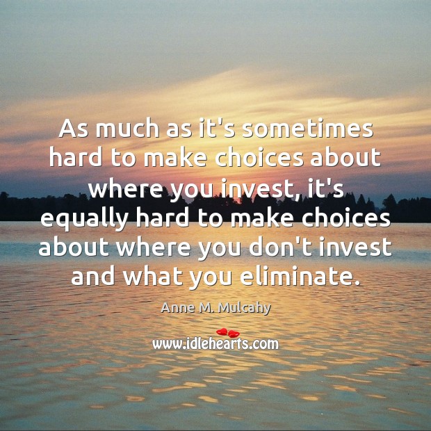 As much as it’s sometimes hard to make choices about where you Anne M. Mulcahy Picture Quote