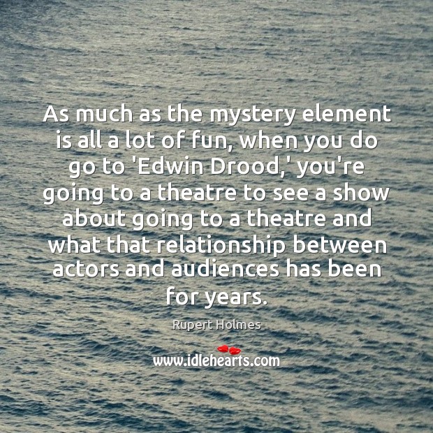 As much as the mystery element is all a lot of fun, Rupert Holmes Picture Quote