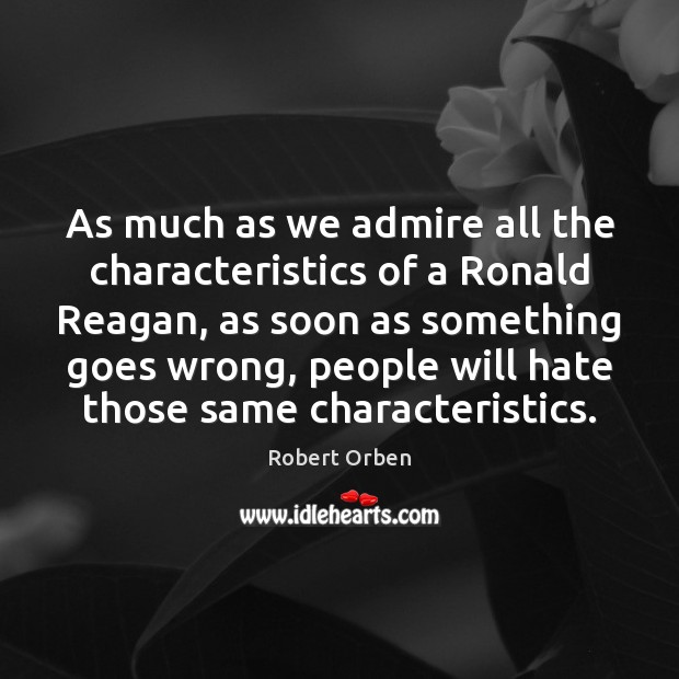 As much as we admire all the characteristics of a Ronald Reagan, Image