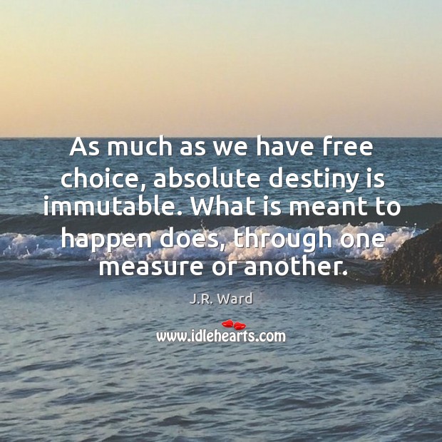 As much as we have free choice, absolute destiny is immutable. What J.R. Ward Picture Quote