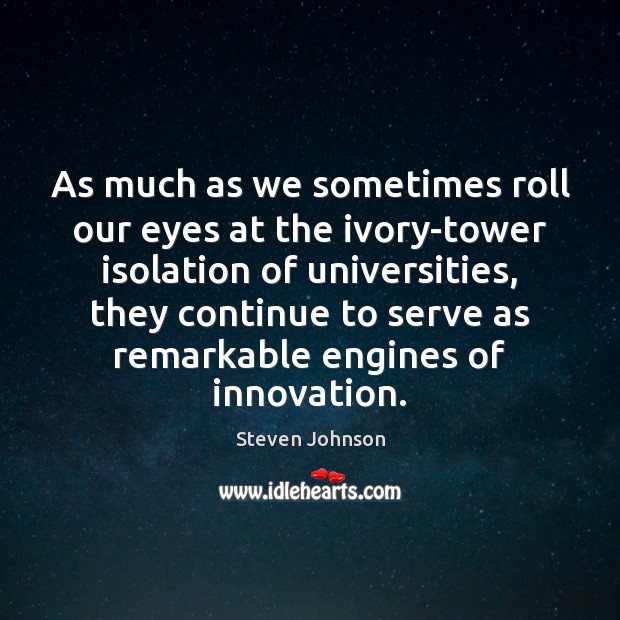 As much as we sometimes roll our eyes at the ivory-tower isolation Steven Johnson Picture Quote