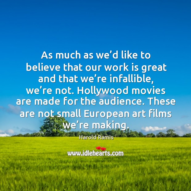 As much as we’d like to believe that our work is great and that we’re infallible, we’re not. Movies Quotes Image