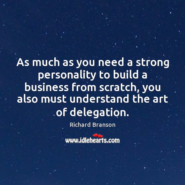 As much as you need a strong personality to build a business Richard Branson Picture Quote