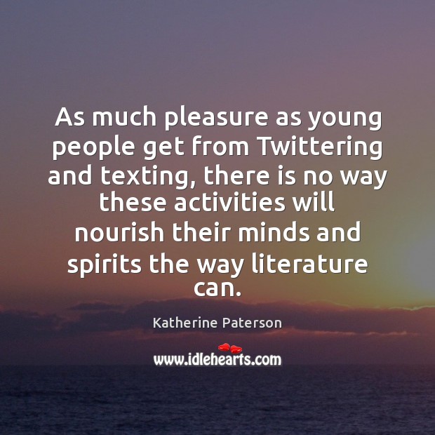 As much pleasure as young people get from Twittering and texting, there Katherine Paterson Picture Quote