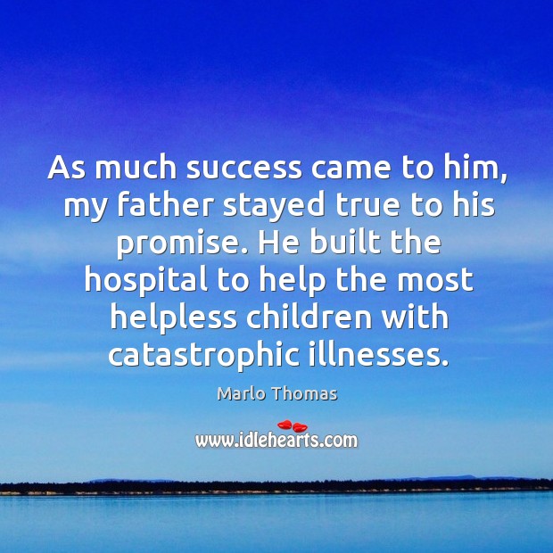 As much success came to him, my father stayed true to his promise. Marlo Thomas Picture Quote