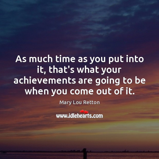 As much time as you put into it, that’s what your achievements Mary Lou Retton Picture Quote