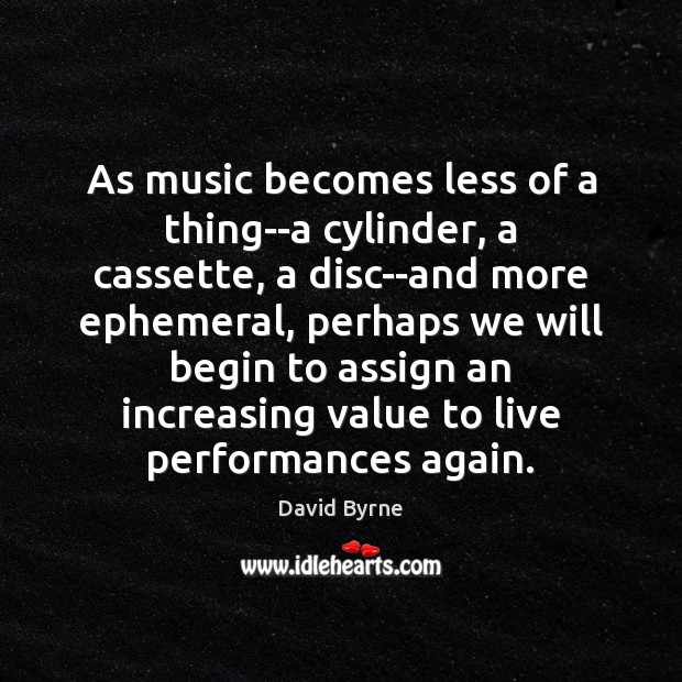As music becomes less of a thing–a cylinder, a cassette, a disc–and Image