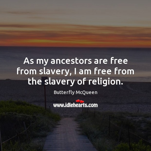 As my ancestors are free from slavery, I am free from the slavery of religion. Image