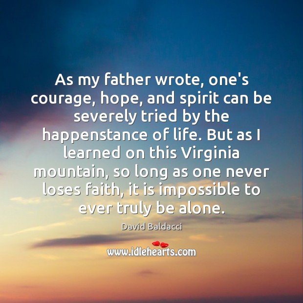 As my father wrote, one’s courage, hope, and spirit can be severely David Baldacci Picture Quote