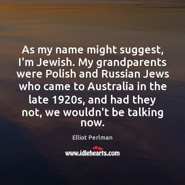 As my name might suggest, I’m Jewish. My grandparents were Polish and Elliot Perlman Picture Quote
