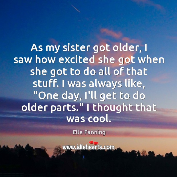 As my sister got older, I saw how excited she got when Elle Fanning Picture Quote
